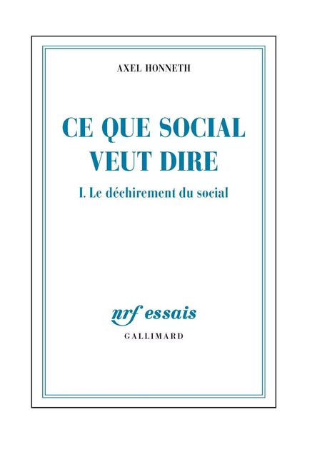 Ce que social veut dire (Tome 1) - Le déchirement du social - Axel Honneth - Editions Gallimard