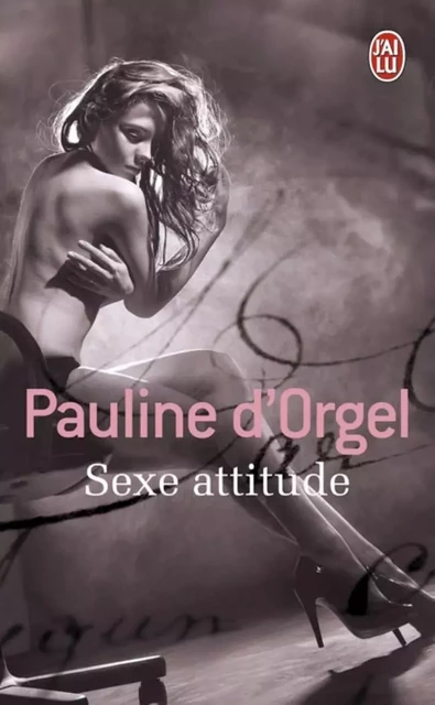 Sexe attitude - Pauline d'Orgel - J'ai Lu