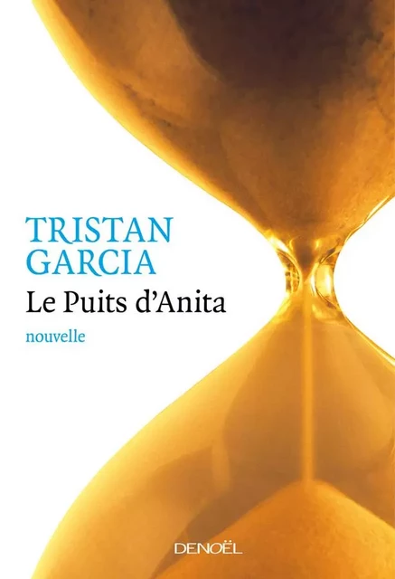 Le Puits d'Anita - Tristan Garcia - Denoël