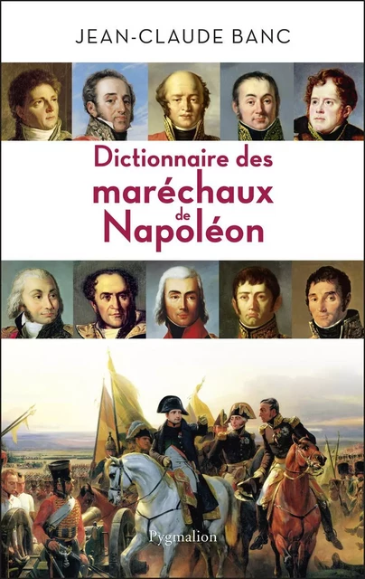 Dictionnaire des Maréchaux de Napoléon - Jean-Claude Banc - Pygmalion