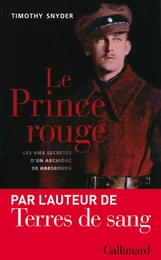 Le Prince rouge. Les vies secrètes d'un archiduc de Habsbourg