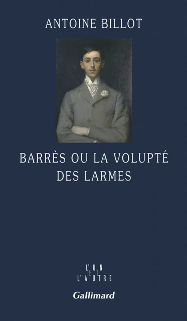 Barrès ou la volupté des larmes - Antoine Billot - Editions Gallimard