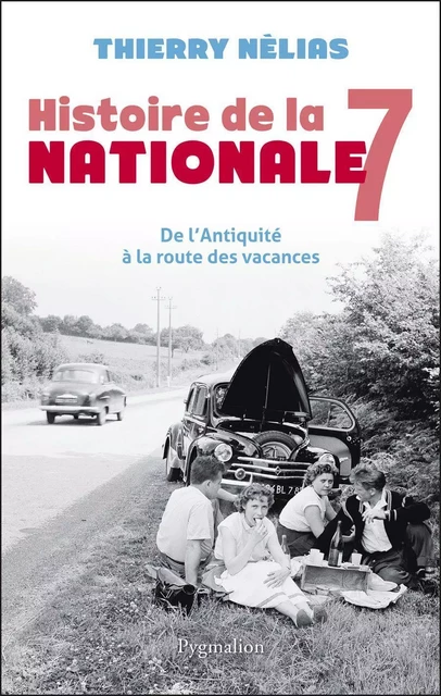 Histoire de la Nationale 7 - Thierry Nélias - Pygmalion