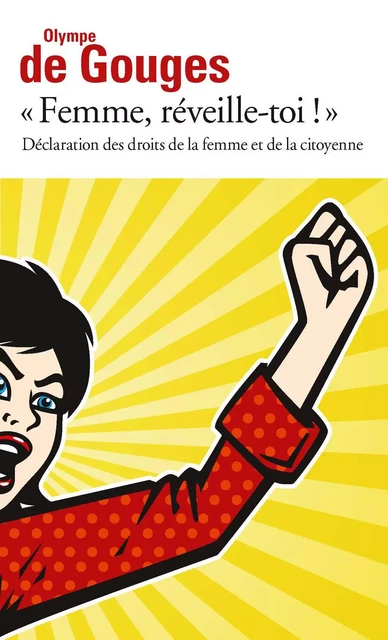 Femme, réveille-toi ! Déclaration des droits de la femme et de la citoyenne et autres écrits - Olympe de Gouges - Editions Gallimard