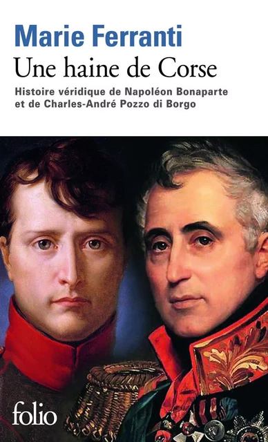 Une haine de Corse. Histoire véridique de Napoléon Bonaparte et de Charles-André Pozzo di Borgo - Marie Ferranti - Editions Gallimard