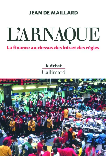 L'arnaque. La finance au-dessus des lois et des règles - Jean de Maillard - Editions Gallimard