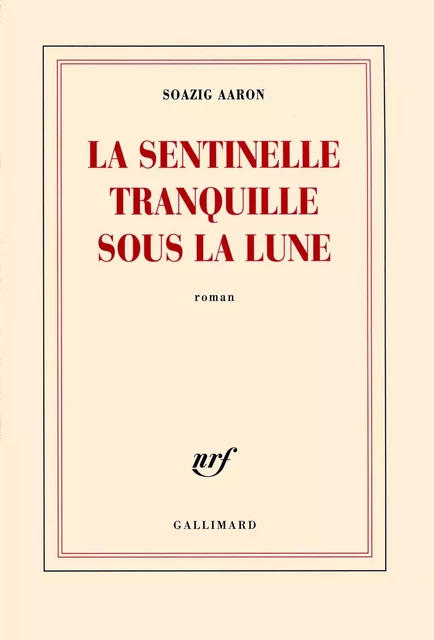 La sentinelle tranquille sous la lune - Soazig Aaron - Editions Gallimard