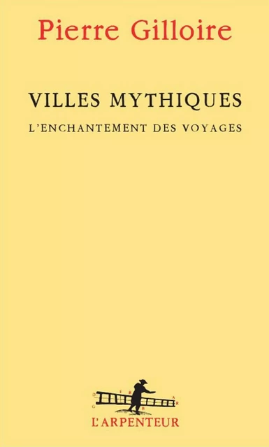 Villes mythiques. L'enchantement des voyages - Pierre Gilloire - Editions Gallimard