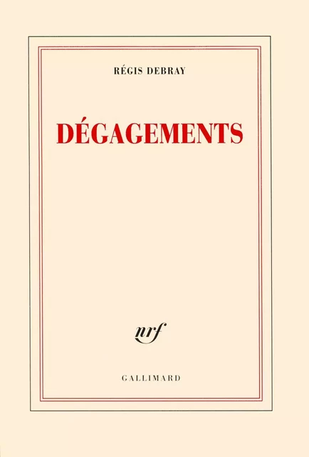 Dégagements - Régis Debray - Editions Gallimard