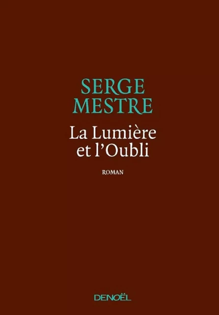 La Lumière et l'Oubli - Serge Mestre - Denoël