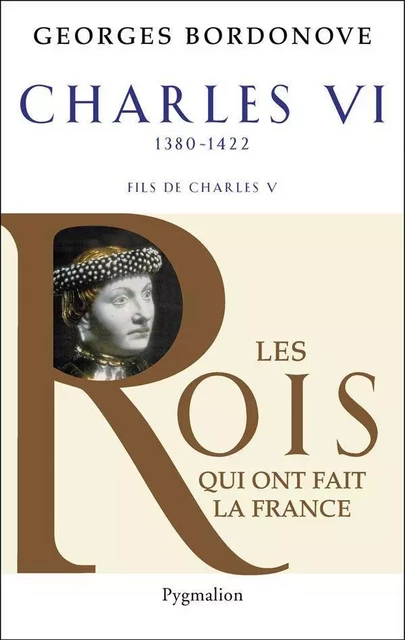 Charles VI (1380-1422). Le roi fol et bien aimé - Georges Bordonove - Pygmalion