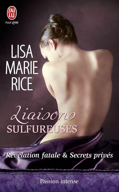 Liaisons sulfureuses - Révélation fatale & Secrets privés - Lisa Marie Rice - J'ai Lu