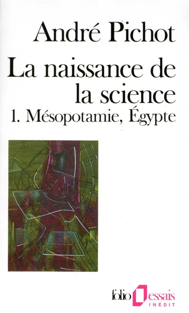 La naissance de la science (Tome 1) - Mésopotamie, Égypte - André Pichot - Editions Gallimard