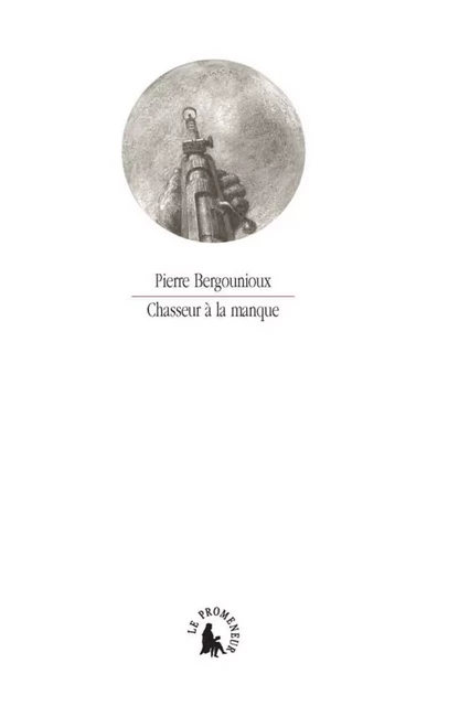 Chasseur à la manque - Pierre Bergounioux - Editions Gallimard