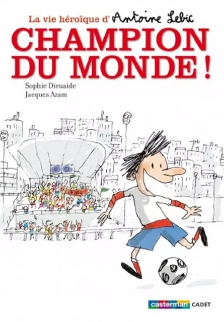 La vie héroïque d'Antoine Lebic (Tome 3) - Champion du monde ! - Sophie Dieuaide - Casterman Jeunesse