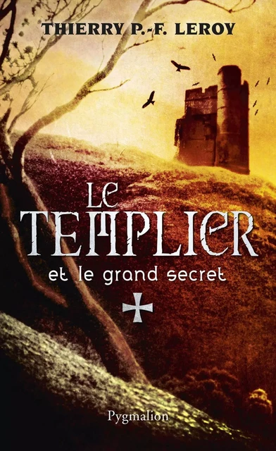 Le Templier et le grand secret - Thierry P.F. Leroy - Pygmalion