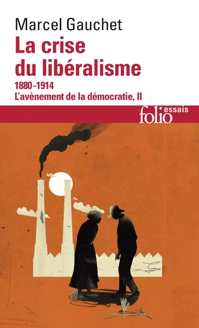 L'avènement de la démocratie (Tome 2) - La crise du libéralisme (1880-1914) - Marcel Gauchet - Editions Gallimard