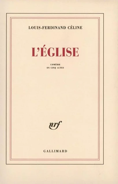 L'Église. Comédie en cinq actes - Louis-Ferdinand Céline - Editions Gallimard