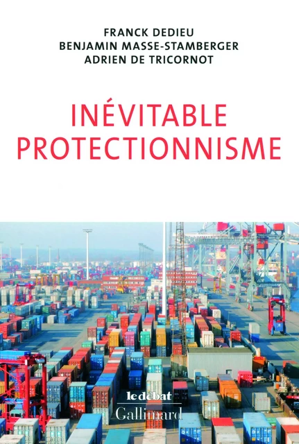 Inévitable protectionnisme - Benjamin Masse-Stamberger, Franck Dedieu, Adrien de Tricornot - Editions Gallimard