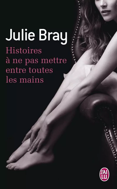 Histoires à ne pas mettre entre toutes les mains - Julie Bray - J'ai Lu