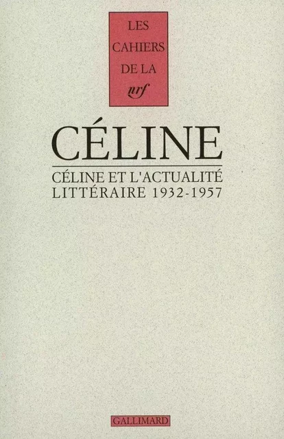 Céline et l'actualité littéraire (1932-1957) - Louis-Ferdinand Céline - Editions Gallimard