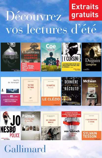 Extraits gratuits - Lectures d'été Gallimard - Jo Nesbo, Frank Bill, Sophie Chauveau, Jonathan Coe, Alix Deniger, Marc Dugain, Maylis de Kerangal, Camille Laurens, J. M. G. Le Clézio, Attica Locke, Ian McEwan, Orhan Pamuk, Jean-Christophe Rufin, Ferdinand von Schirach, Sylvain Tesson - Editions Gallimard