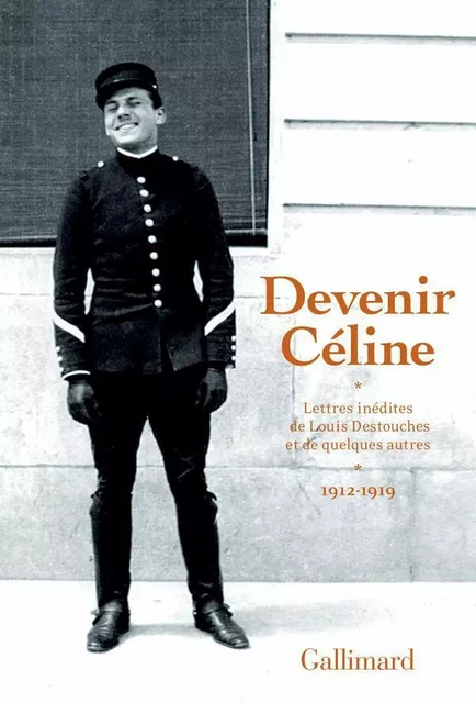 Devenir Céline. Lettres inédites de Louis Destouches et de quelques autres (1912-1919) - Louis-Ferdinand Céline - Editions Gallimard