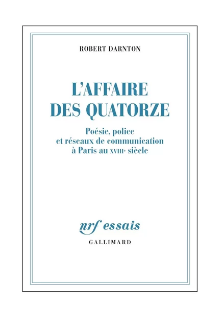 L'Affaire des Quatorze. Poésie, police et réseaux de communication à Paris au XVIIIe siècle - Robert Darnton - Editions Gallimard