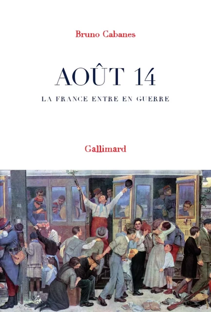 Août 14. La France entre en guerre - Bruno Cabanes - Editions Gallimard