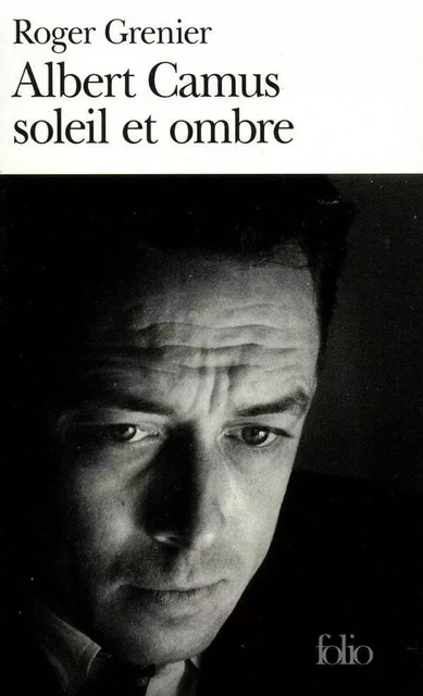 Albert Camus soleil et ombre. Une biographie intellectuelle - Roger Grenier - Editions Gallimard