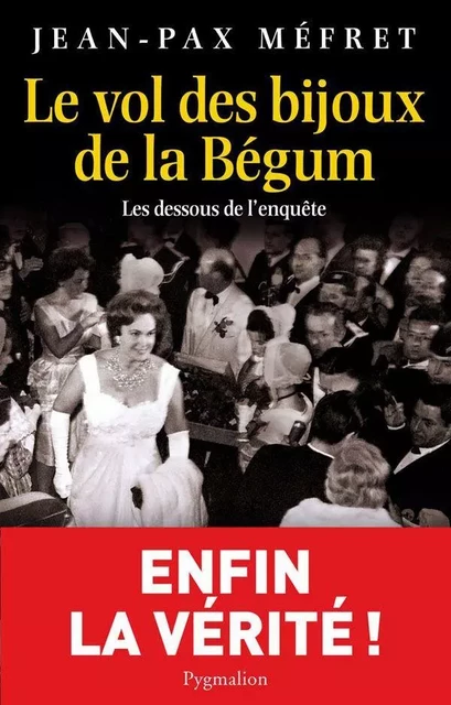 Le vol des bijoux de la Bégum. Les dessous de l'enquête - Jean-Pax Méfret - Pygmalion