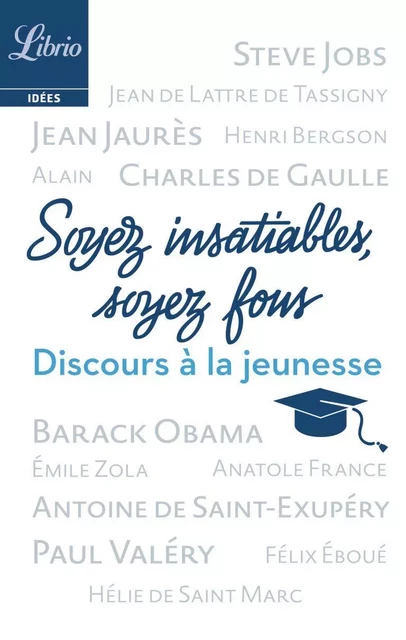 Soyez insatiables, soyez fous - Steve Jobs, Barack Obama, Charles de Gaulle, Antoine De Saint-Exupéry, Anatole France, Henri Bergson, Jean Jaurès, Paul Valéry, Félix Eboué, Hélie de Saint Marc, Émile Zola,  Alain - J'ai Lu