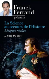 La science au secours de l'Histoire. Cinq énigmes résolues