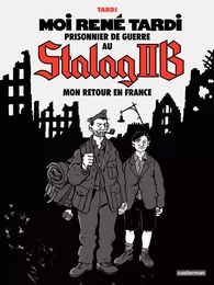 Moi René Tardi, prisonnier de guerre au Stalag IIB (Tome 2) - Mon retour en France