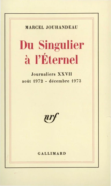 Du Singulier à l'Éternel (Août 1972 - Décembre 1973) - Marcel Jouhandeau - Editions Gallimard