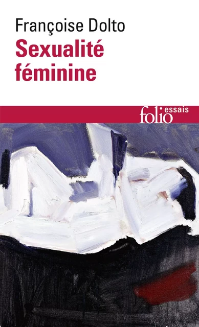 Sexualité féminine. La libido génitale et son destin féminin - Françoise Dolto - Editions Gallimard