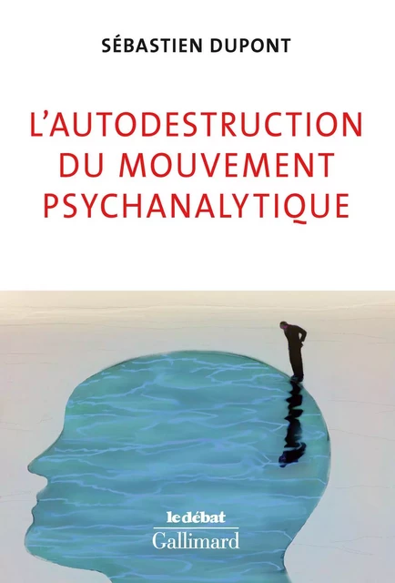 L'autodestruction du mouvement psychanalytique - Sébastien Dupont - Editions Gallimard