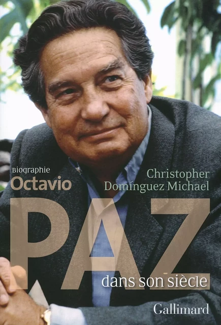 Octavio Paz dans son siècle - Christopher Domínguez Michael - Editions Gallimard