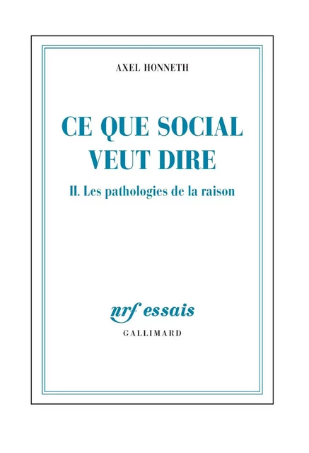 Ce que social veut dire (Tome 2) - Les pathologies de la raison - Axel Honneth - Editions Gallimard