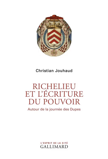 Richelieu et l'écriture du pouvoir. Autour de la journée des Dupes - Christian Jouhaud - Editions Gallimard