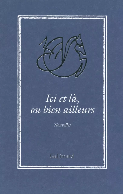 Ici et là, ou bien ailleurs. Nouvelles - Jean-Marie Laclavetine,  Collectifs, Marie Nimier, Tonino Benacquista, Hédi Kaddour, Catherine Cusset, Daniel Picouly, Gilles Leroy, David Foenkinos, Marie Modiano, Joy Sorman, Carole Martinez, François GARDE - Editions Gallimard