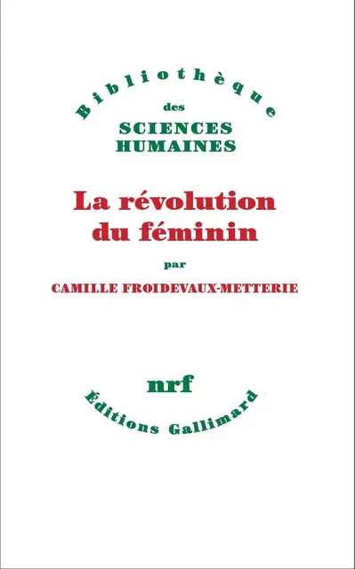 La Révolution du féminin - Camille Froidevaux - Editions Gallimard