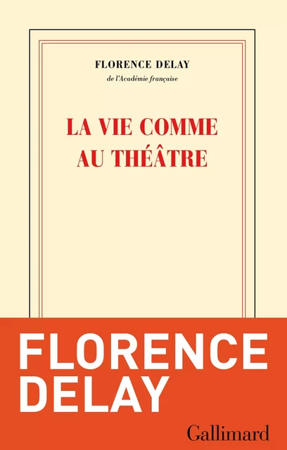 La vie comme au théâtre - Florence Delay - Editions Gallimard