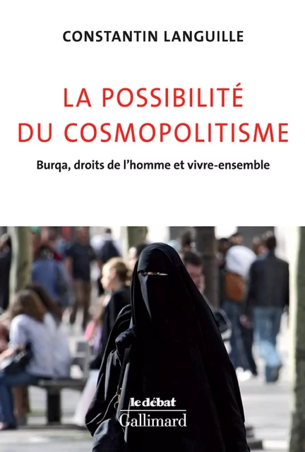 La possibilité du cosmopolitisme. Burqa, droits de l'homme et vivre-ensemble - Constantin Languille - Editions Gallimard