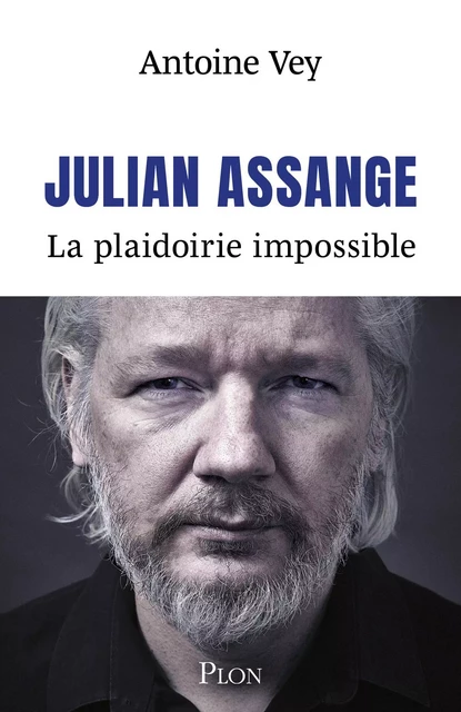 Julian Assange - La plaidoirie impossible - Antoine Vey - Place des éditeurs