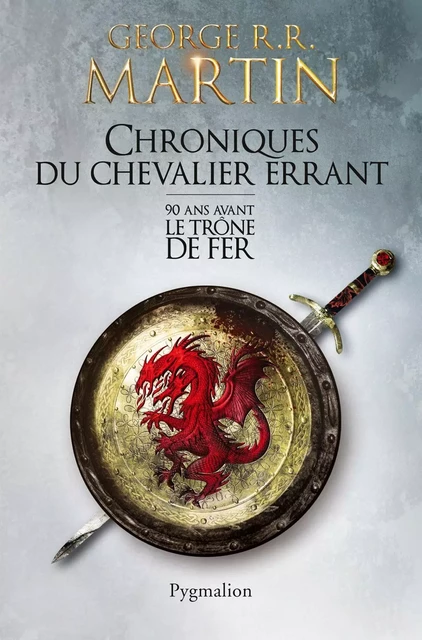 Chroniques du Chevalier errant. 90 ans avant le Trône de Fer - George R.R. Martin - Pygmalion