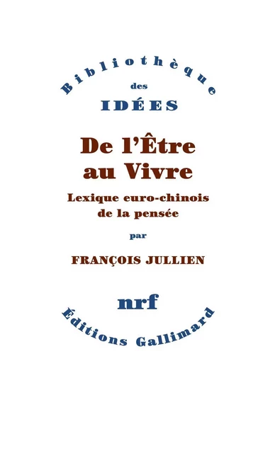 De l’Être au Vivre. Lexique euro-chinois de la pensée - François Jullien - Editions Gallimard