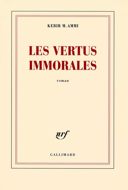 Les vertus immorales - Kebir Mustapha Ammi - Editions Gallimard