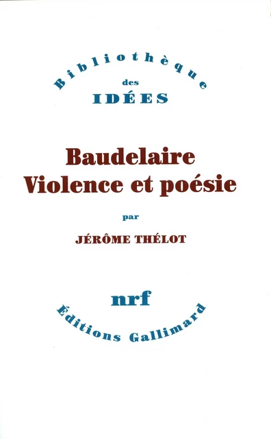 Baudelaire, violence et poésie - Jérôme Thélot - Editions Gallimard