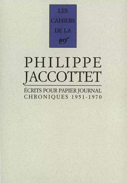 Écrits pour papier journal. Chroniques (1951-1970) - Philippe Jaccottet - Editions Gallimard